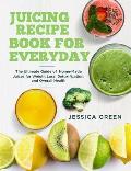Juicing Recipe Book for Everyday: The Ultimate Guide of Home-Made Juices for Weight Loss, Detoxification, and Overall Health
