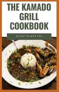 The Kamado Grill Cookbook: The Incredible Guide On How To Smoke, Grill, Roast, Barbecue Preparation Of Beef, Pork And Lots More