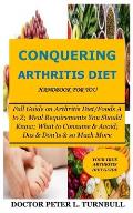 CONQUERING ARTHRITIS DIET HANDBOOK for YOU: Full Guide on Arthritis Diet/Foods A to Z; Meal Requirements You Should Know; What to Consume & Avoid; Dos