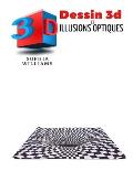 Dessin 3d et illusions optiques: Comment dessiner des illusions d'optique et de l'art 3D ?tape par ?tape Guide pour enfants, adolescents et ?tudiants