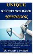 Unique Resistance Band Handbook: Full Guide on Resistance Band a to z;Includes the Benefits of Resistance Band; Persons Eligible for It; Dos & Don'ts/