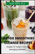 Detox Smoothies Cleanse Recipes: Comprehensive Guide and Detox and Smoothies Recipes for Weight Loss and Managing Diabetes