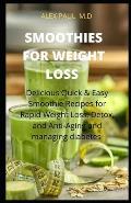 Smoothies for Weight Loss: Delicious Quick and Easy Smoothies Recipes for Rapid Weight Loss Detox Plus Anti Aging in Managing Diabetes