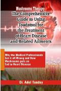 Mushrooms Therapy: The Comprehensive Guide to Using Toadstool for the Treatment of Heart Disease an Related Ailments: Medical Professiona