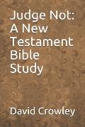 Judge Not: A New Testament Bible Study