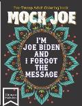 Mock Joe - I'm Joe Biden and I forgot the message - A Pro-trump Adult Coloring Book: An activity book for Trump supporter. Entertaining and Engaging a
