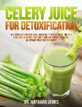Celery Juice for Detoxification: The Simplest Operational Guide in 7 Days to Heal the Gut, Lose Fat, Cleanse the Liver, Prevent Hypertension, Alleviat