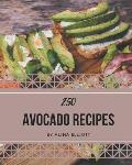250 Avocado Recipes: Start a New Cooking Chapter with Avocado Cookbook!