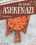 500 Ashkenazi Recipes: Home Cooking Made Easy with Ashkenazi Cookbook!