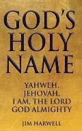 God's Holy Name: Yahweh, Jehovah, I AM, the Lord God Almighty
