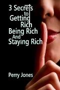 3 Secrets to Getting Rich, Being Rich and Staying Rich: 3 Hidden, Simple Life Hacks That Will Vault You Into The 1%