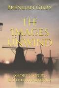 The Images Unwind: Short Stories & Other Fragments