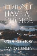 I Didn't Have a Choice: One Girls Story