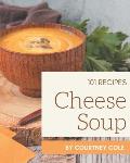 101 Cheese Soup Recipes: A Cheese Soup Cookbook Everyone Loves!