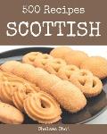 500 Scottish Recipes: The Best Scottish Cookbook on Earth