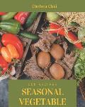 500 Seasonal Vegetable Recipes: A Seasonal Vegetable Cookbook Everyone Loves!