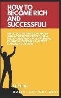 How to Become Rich and Successful: Guide to the habits of happy and successful people, use a millionaire mentality, achieve financial freedom and best