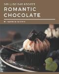 365 Luscious Romantic Chocolate Recipes: Cook it Yourself with Romantic Chocolate Cookbook!
