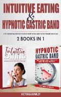 Intuitive Eating & Hypnotic Gastric Band: 2 Books in 1 Stop Overeating and Free Yourself from Dieting with the Best Weight Loss Plans