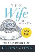 The Wife He Wants: What A Godly Man Seeks In A Wife