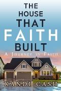 The House That Faith Built: A Journey in Faith