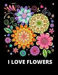 I Love Flowers: 100 flowers pages Adult Coloring Book, Decorations, Inspirational Designs