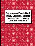 Cryptogram Puzzle Book Funny Christmas Quotes To Keep You Laughing Until The New Year: Perfect Xmas Gifts For Parents, Grandparents, Puzzles Lovers an