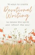16 Ways to Create Devotional Writing to Renew the Spirit and Refresh the Soul