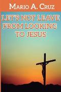 Let?s Not Leave From Looking To Jesus