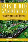 Raised Bed Gardening: The Essential Guide to Learn Everything about Raised Bed Gardens and how to Easily DIY to produce Homegrown Fresh and