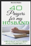40 Prayers for my Husband: His walk with God and prosperity