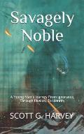 Savagely Noble: A Young Man's Journey From Ignorance, Through Illusion, To Identity