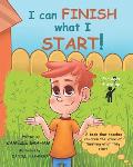 I can FINISH what I START!: A book that teaches children the value of finishing what they start (For ages 6 and up)
