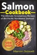 Salmon Cookbook: The Ultimate Scrumptious Recipes of the Pacific Northwest Seafood