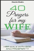 40 Prayers for My Wife: Her Walk with God and Prosperity