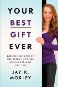 Your Best Gift Ever: Embrace the Power of Life, Become Who You Are and Get What You Want