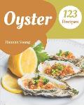 123 Oyster Recipes: A Must-have Oyster Cookbook for Everyone