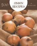 500 Onion Recipes: Explore Onion Cookbook NOW!
