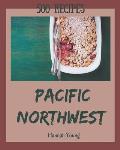 500 Pacific Northwest Recipes: Keep Calm and Try Pacific Northwest Cookbook