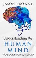 Understanding the Human Mind: The Pursuit of Consciousness