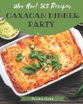 Woo Hoo! 365 Oaxacan Dinner Party Recipes: Enjoy Everyday With Oaxacan Dinner Party Cookbook!
