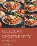 365 Unique Oaxacan Dinner Party Recipes: An Oaxacan Dinner Party Cookbook for Your Gathering
