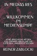 In Medias Res ... ... Willkommen Im Mediensumpf: Meine Abrechnung Mit Dem Axel-Springer-Verlag Und Der Justiz Beim Landgericht Bochum