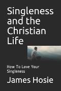 Singleness and the Christian Life: How To Love Your Singleness