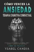 C?mo Vencer La Ansiedad: TERAPIA COGNITIVA CONDUCTUAL spanish edition: ESTRATEGIAS PARA SUPERAR LA ANSIEDAD, FOBIAS, MIEDOS Y LOGRAR LA VIDA QU