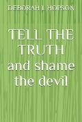 TELL THE TRUTH and shame the devil