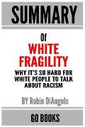 Summary of White Fragility: Why It's So Hard for White People to Talk About Racism by: Robin J. DiAngelo - a Go BOOKS Summary Guide