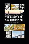 Professor's Guide to Ghosts of San Francisco