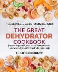 THE GREAT DEHYDRATOR COOKBOOK - Preserve vegetables, fruits, meats, herbs and more, making jerky, fruit leather & just-add-water meals: The Complete G