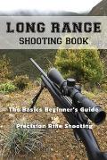 Long Range Shooting Book: The Basics Beginner's Guide to Precision Rifle Shooting